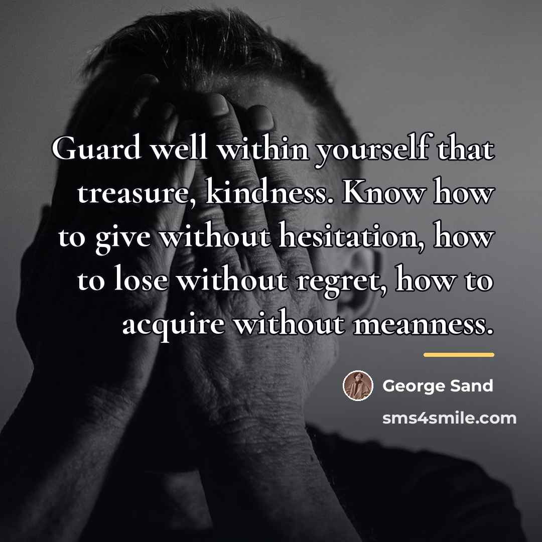 “Guard well within yourself that treasure, kindness. Know how to…” quote by George Sand