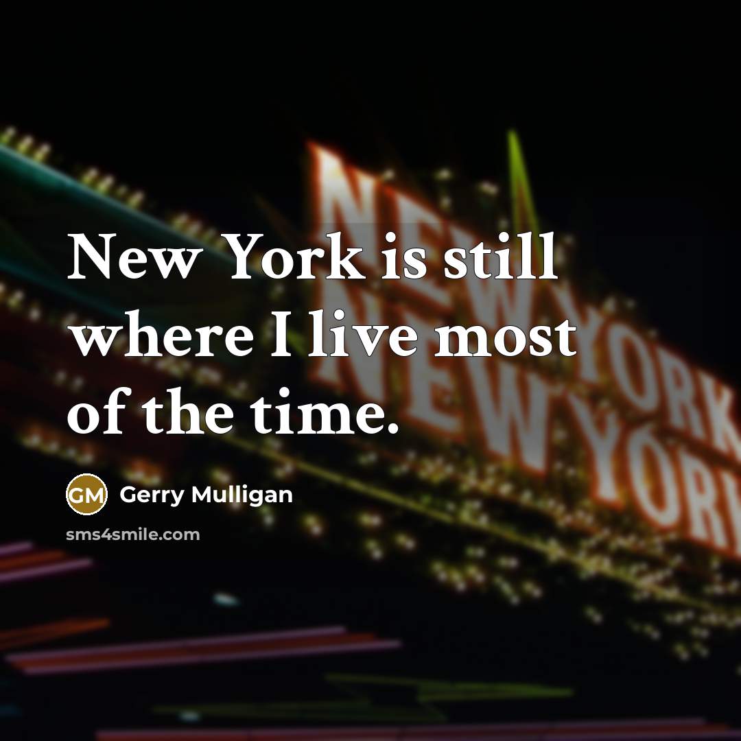 “New York is still where I live most of the…” quote by Gerry Mulligan
