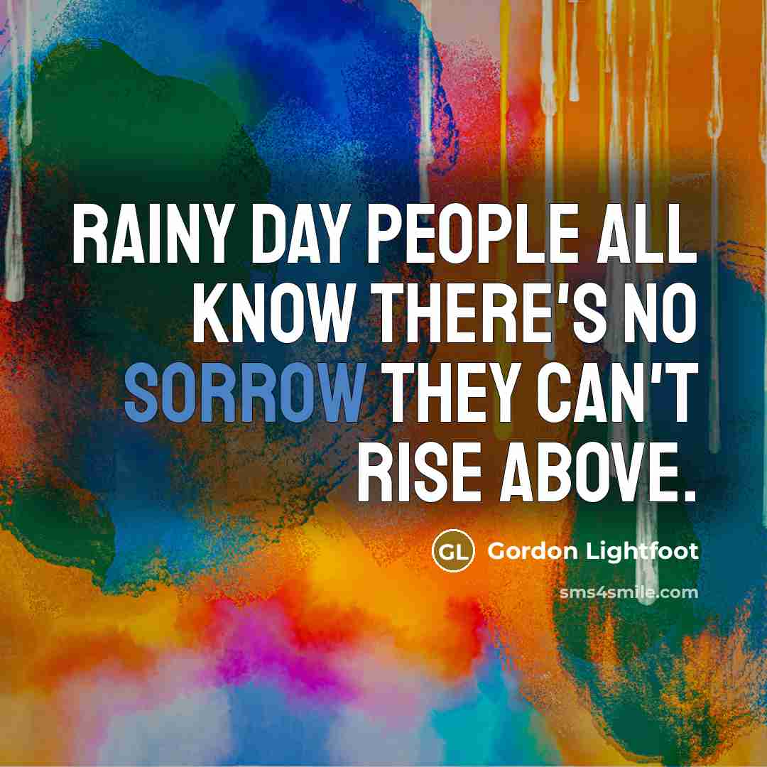 “Rainy day people all know there's no sorrow they can't…” quote by Gordon Lightfoot