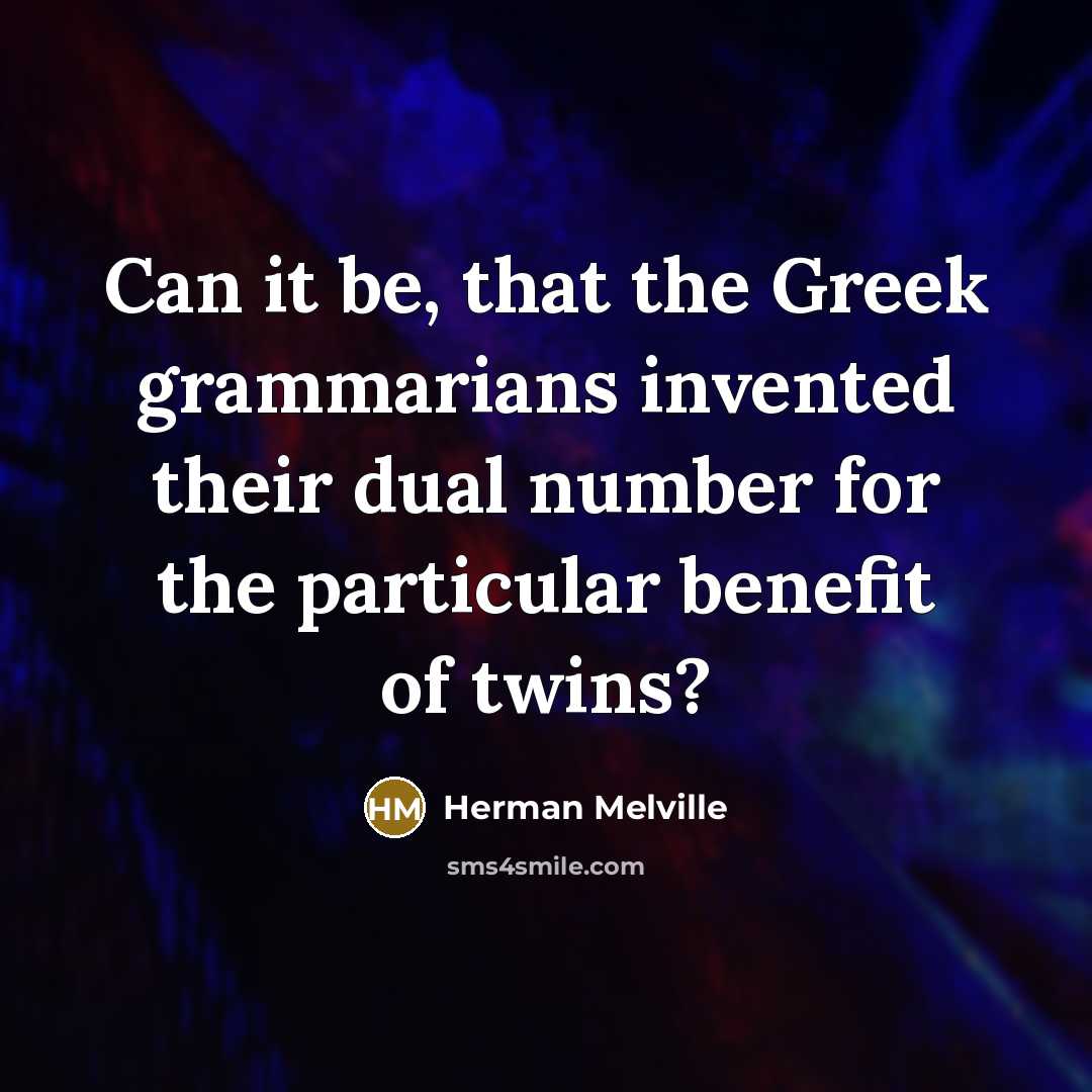 “Can it be, that the Greek grammarians invented their dual…” quote by Herman Melville