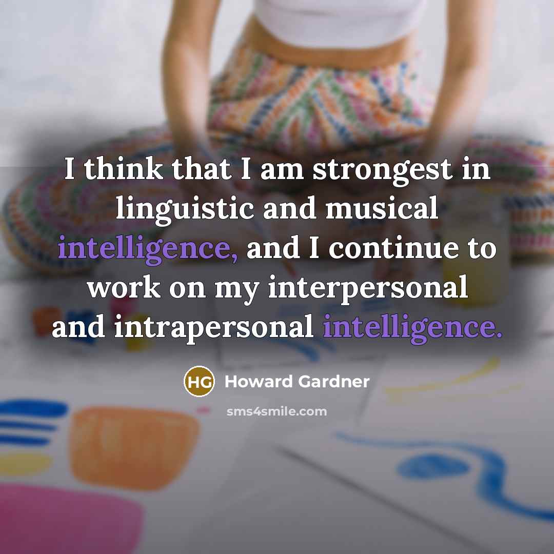 “I think that I am strongest in linguistic and musical…” quote by Howard Gardner