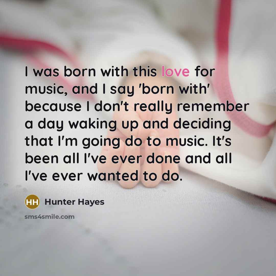 “I was born with this love for music, and I…” quote by Hunter Hayes