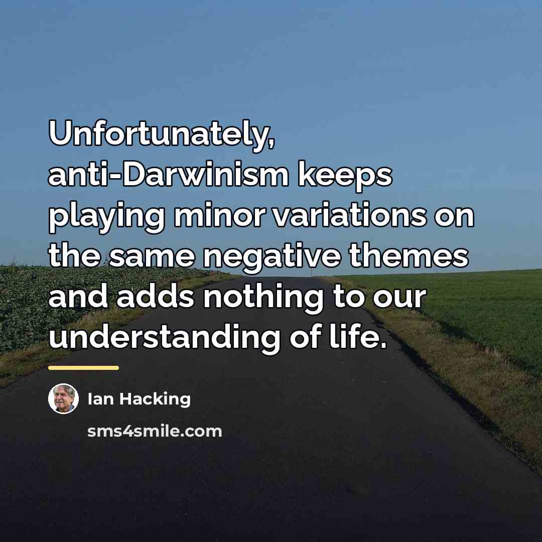 “Unfortunately, anti-Darwinism keeps playing minor variations on the same negative…” quote by Ian Hacking