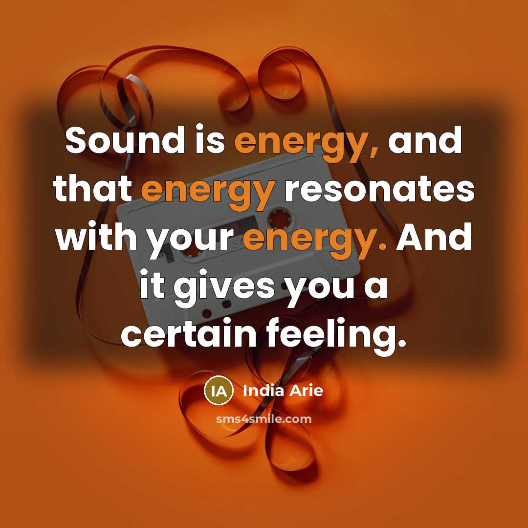 “Sound is energy, and that energy resonates with your energy.…” quote by India Arie