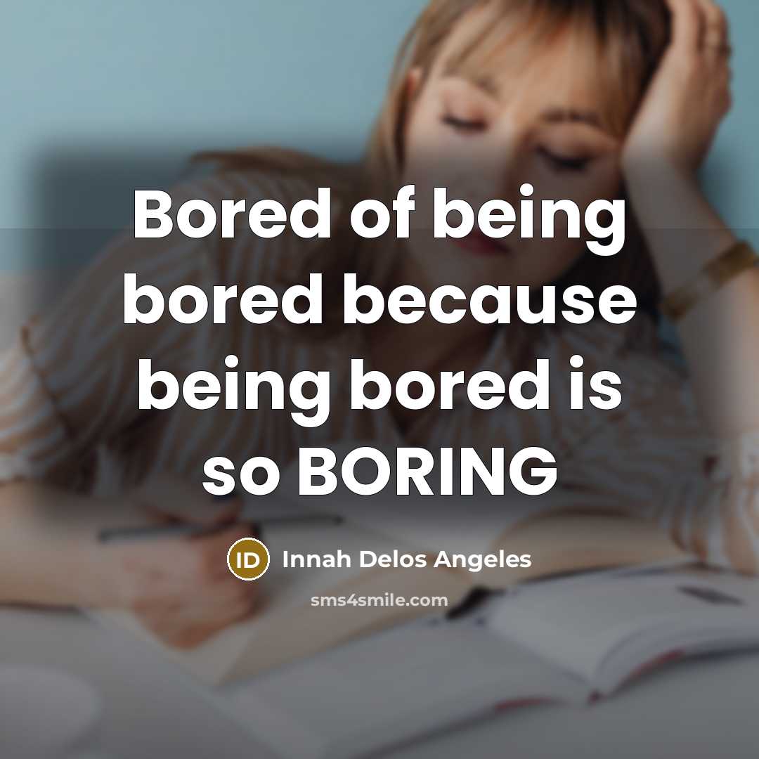 “Bored of being bored because being bored is so BORING…” quote by Innah Delos Angeles