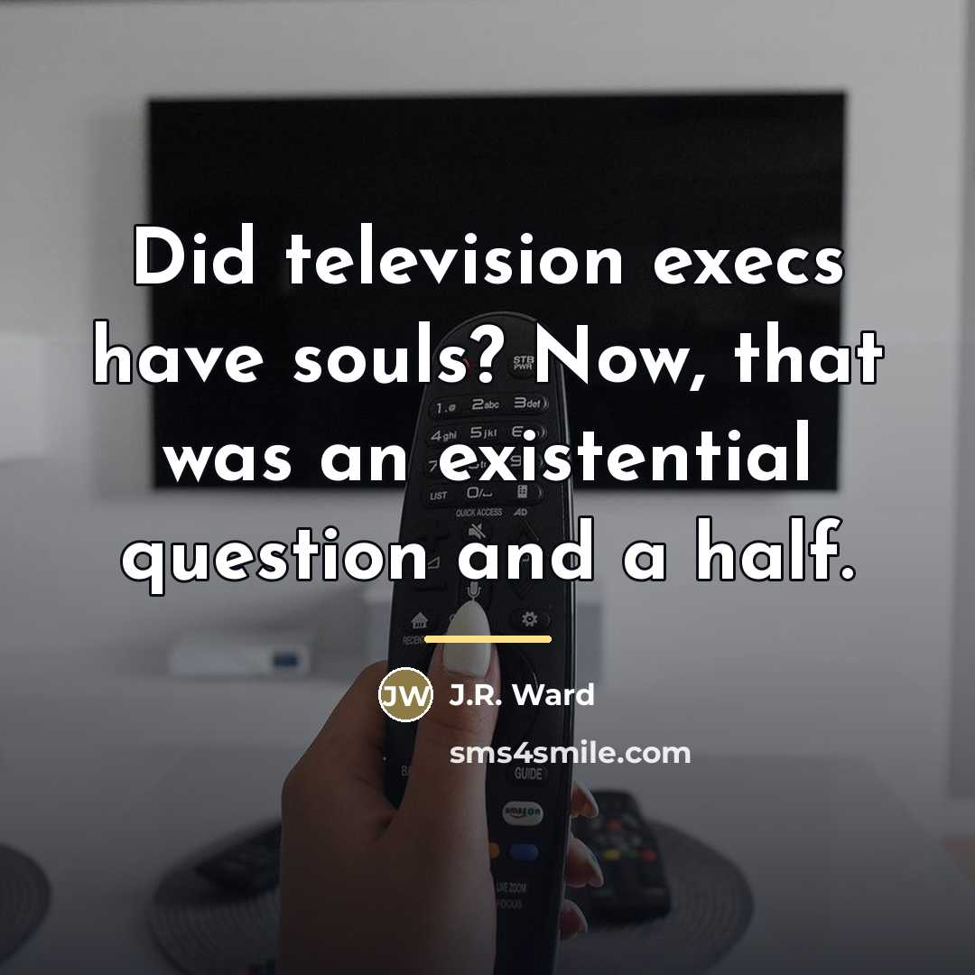 “Did television execs have souls? Now, that was an existential…” quote by J.R. Ward