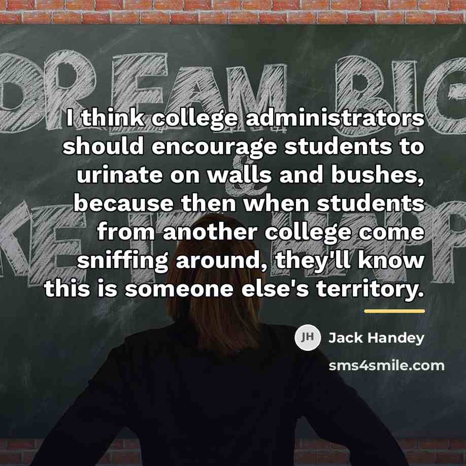 “I think college administrators should encourage students to urinate on…” quote by Jack Handey