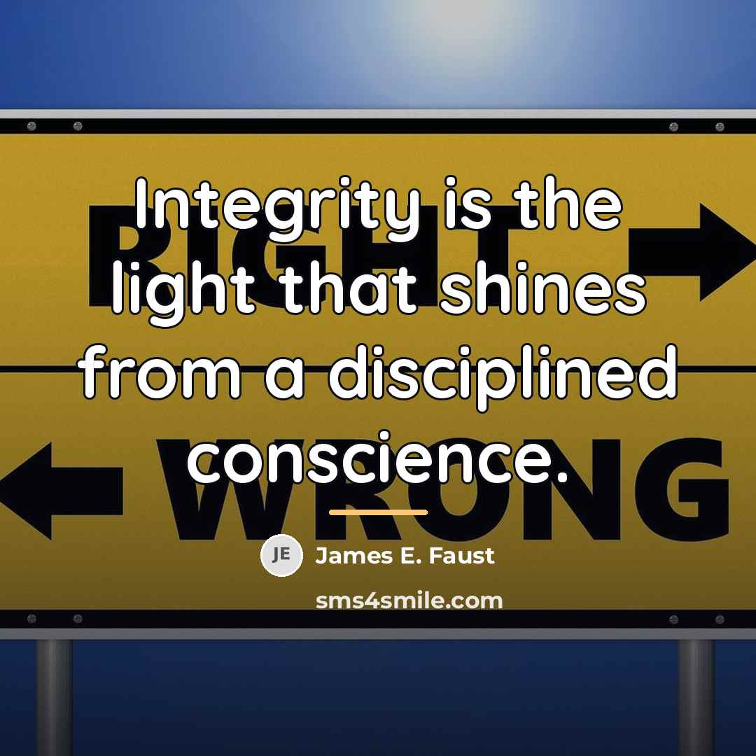 “Integrity is the light that shines from a disciplined conscience.…” quote by James E. Faust