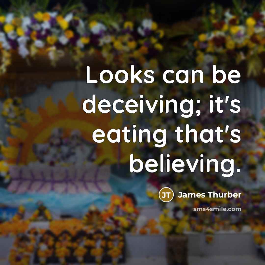“Looks can be deceiving; it's eating that's believing.…” quote by James Thurber