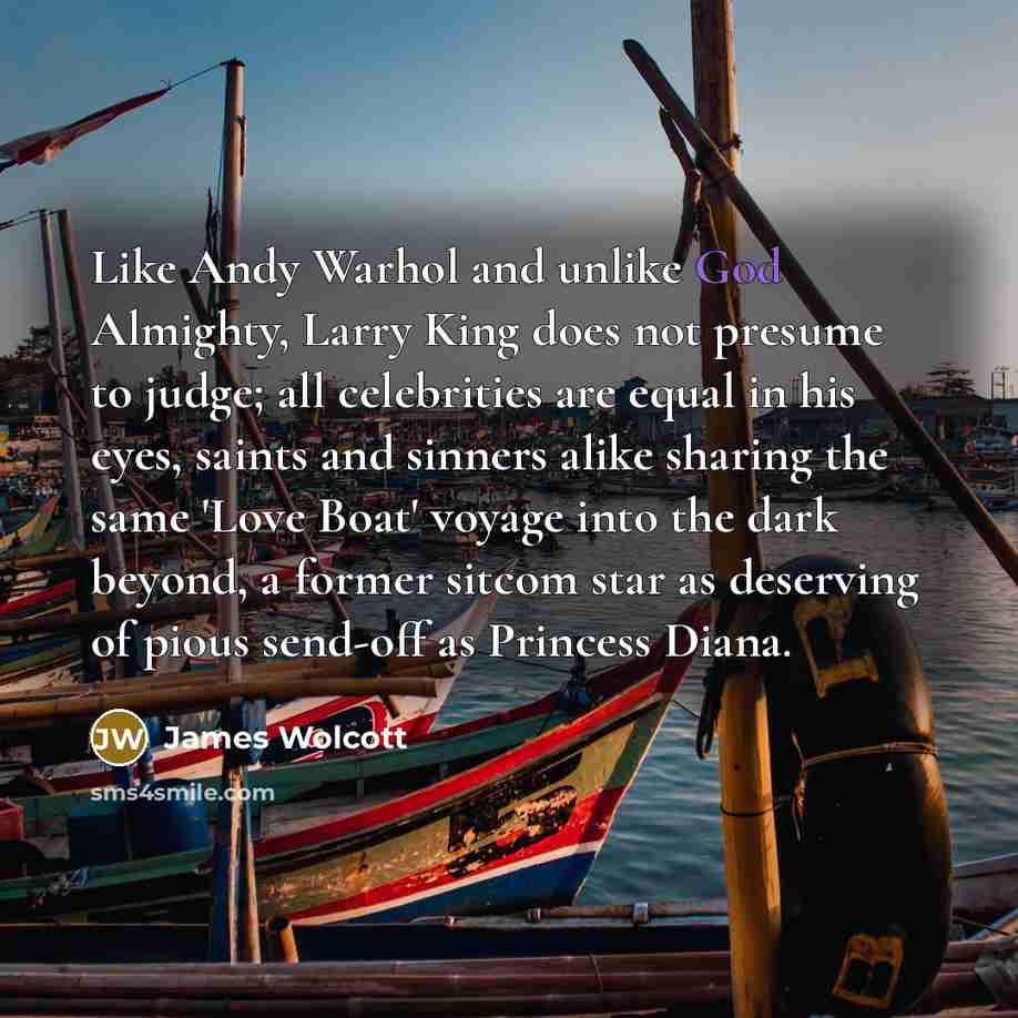 “Like Andy Warhol and unlike God Almighty, Larry King does…” quote by James Wolcott