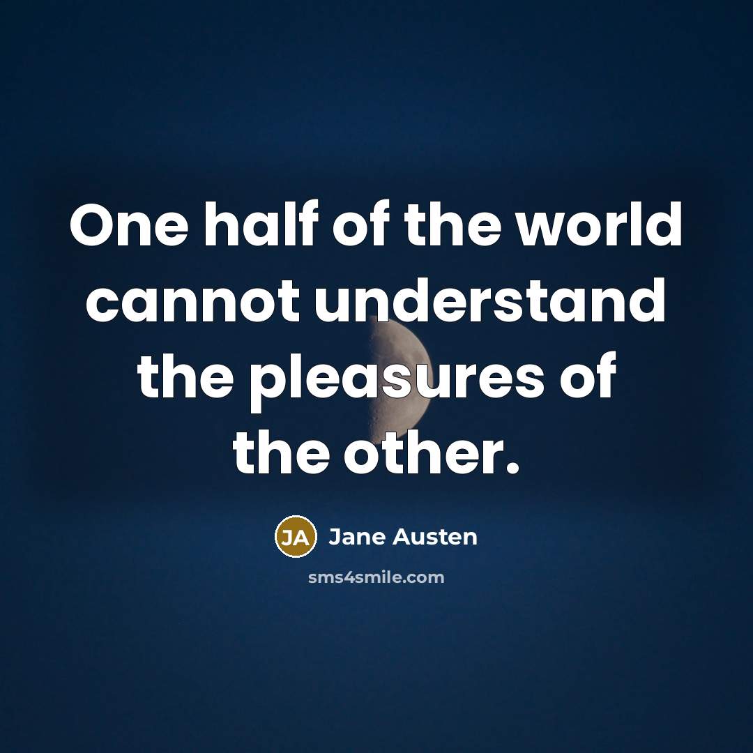 “One half of the world cannot understand the pleasures of…” quote by Jane Austen