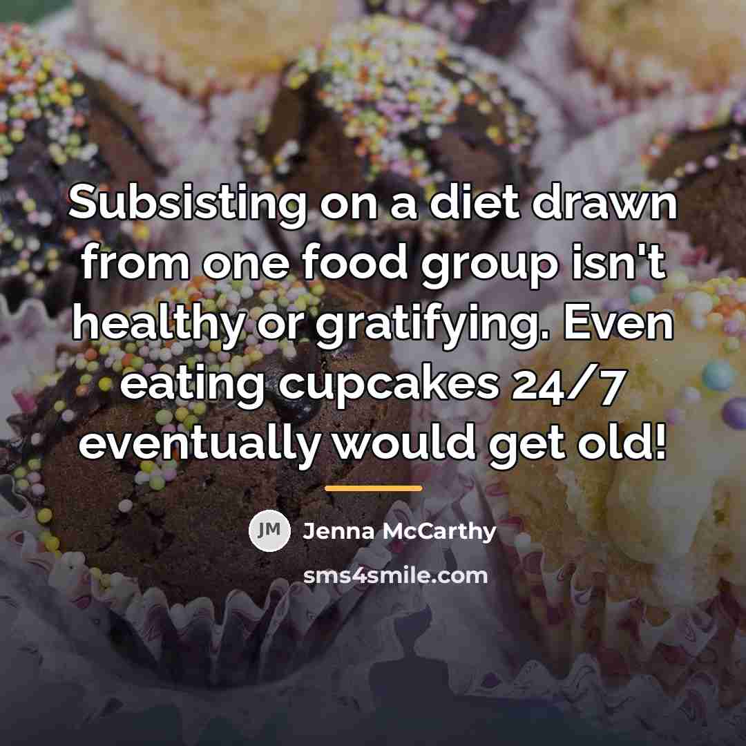 “Subsisting on a diet drawn from one food group isn't…” quote by Jenna McCarthy