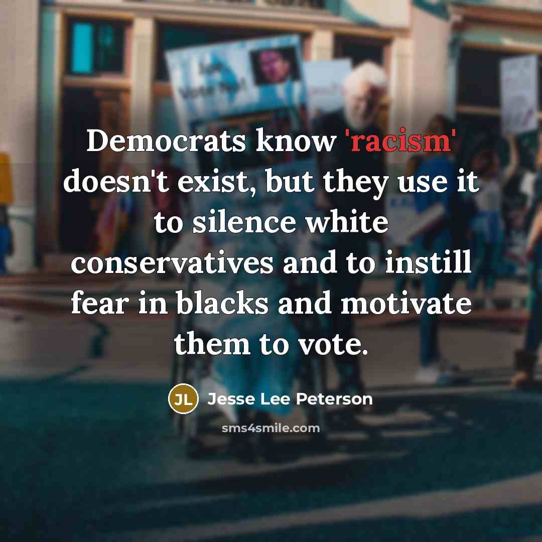 “Democrats know 'racism' doesn't exist, but they use it to…” quote by Jesse Lee Peterson