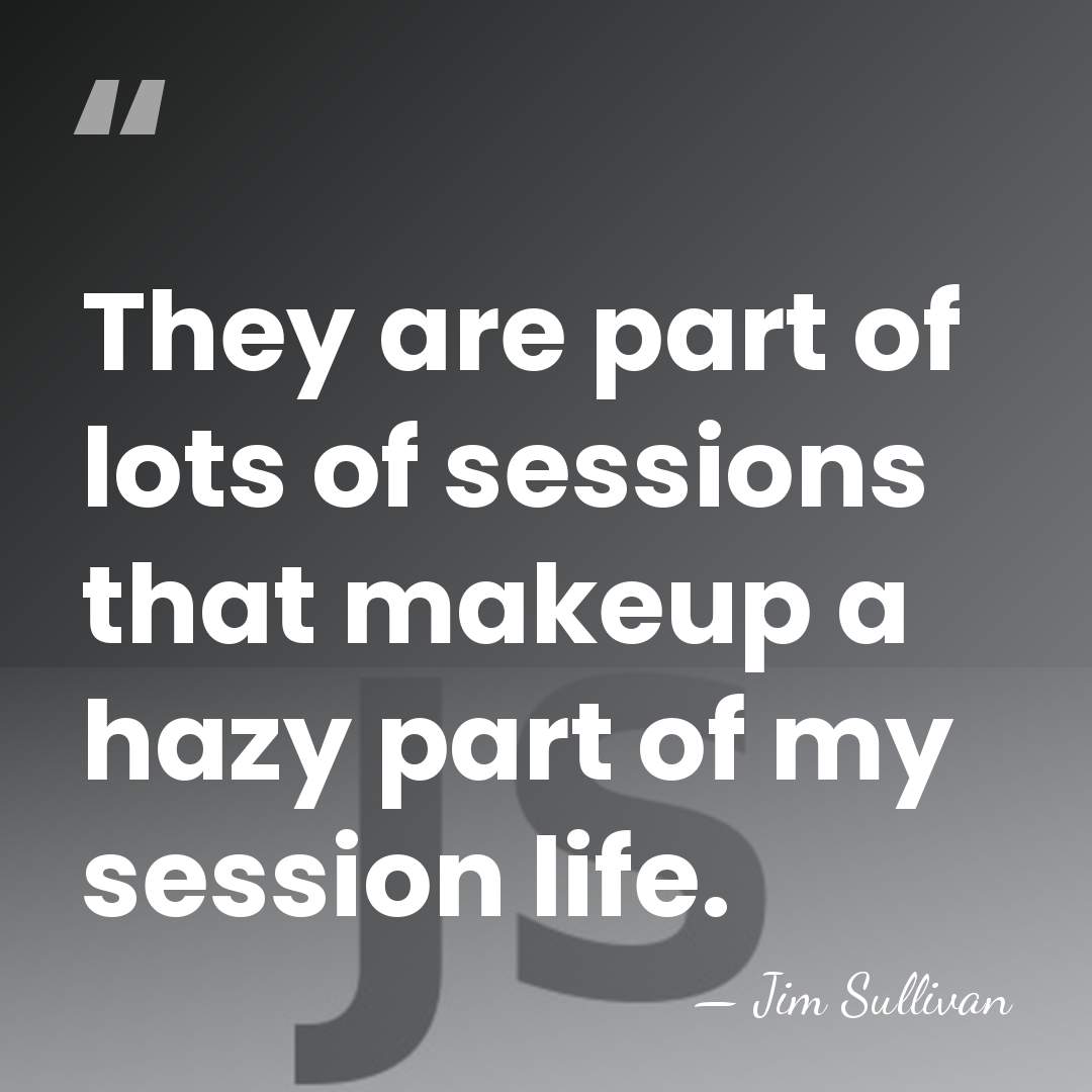 They are part of lots of sessions that makeup a hazy part&hellip; - Jim Sullivan