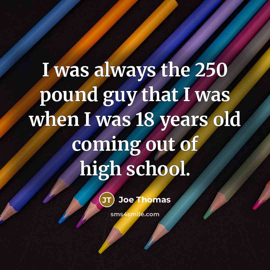 “I was always the 250 pound guy that I was…” quote by Joe Thomas