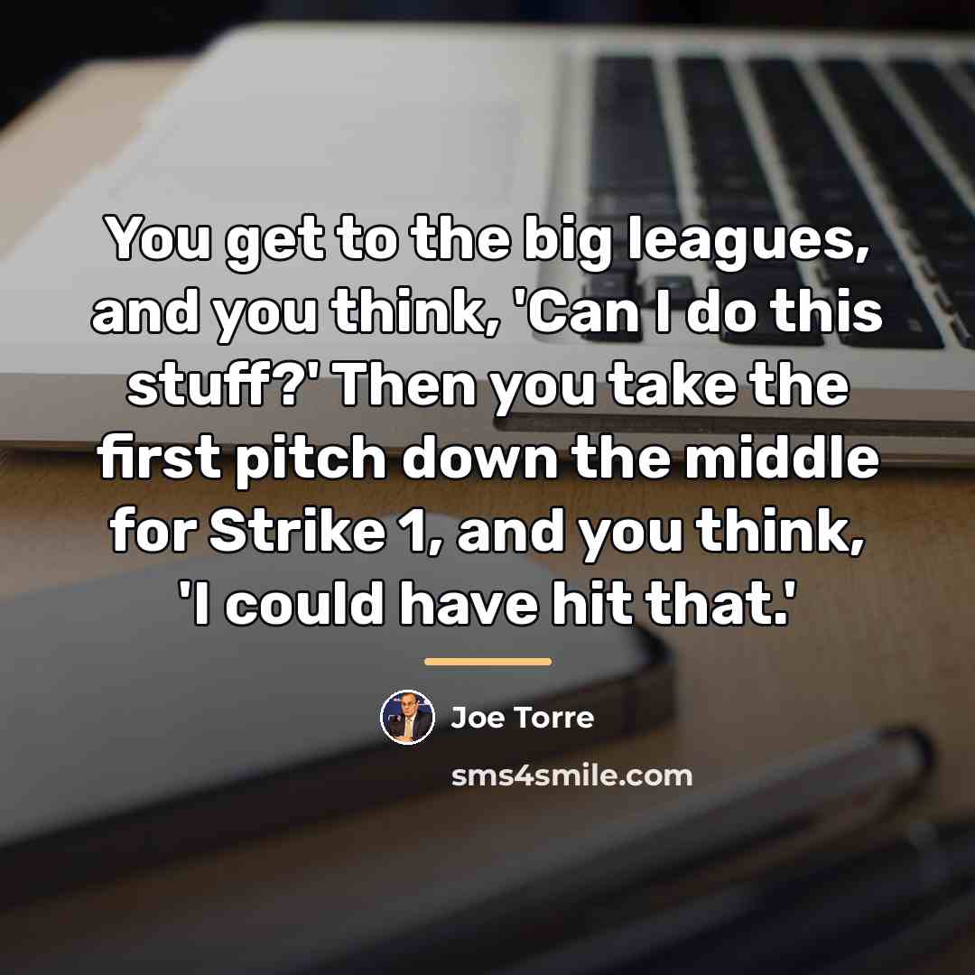 “You get to the big leagues, and you think, 'Can…” quote by Joe Torre