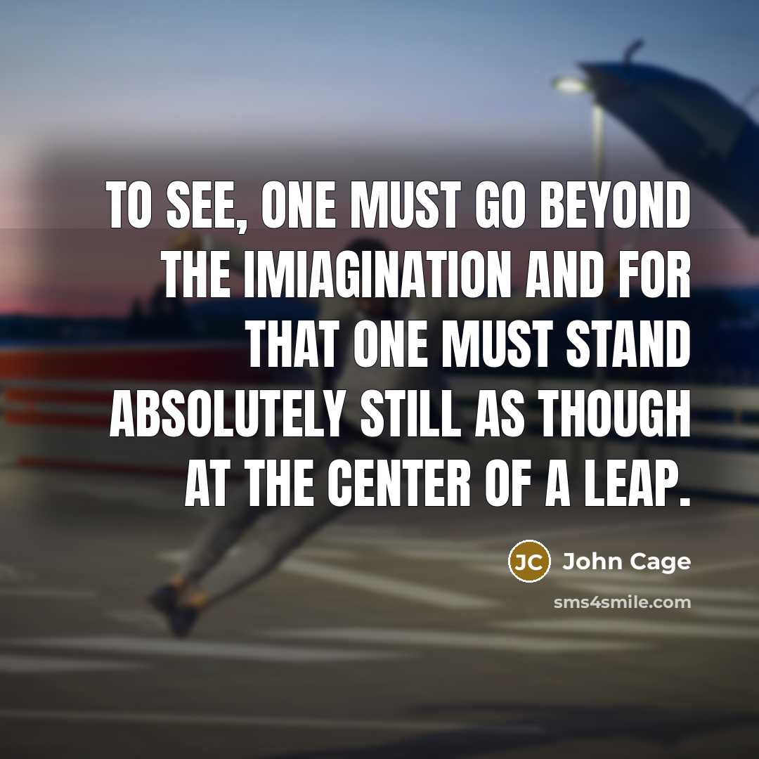 “To see, one must go beyond the imiagination and for…” quote by John Cage