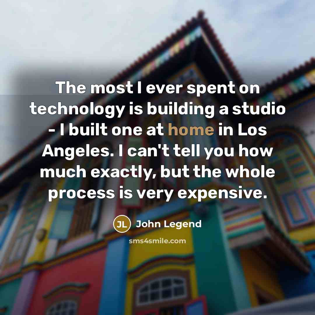 “The most I ever spent on technology is building a…” quote by John Legend