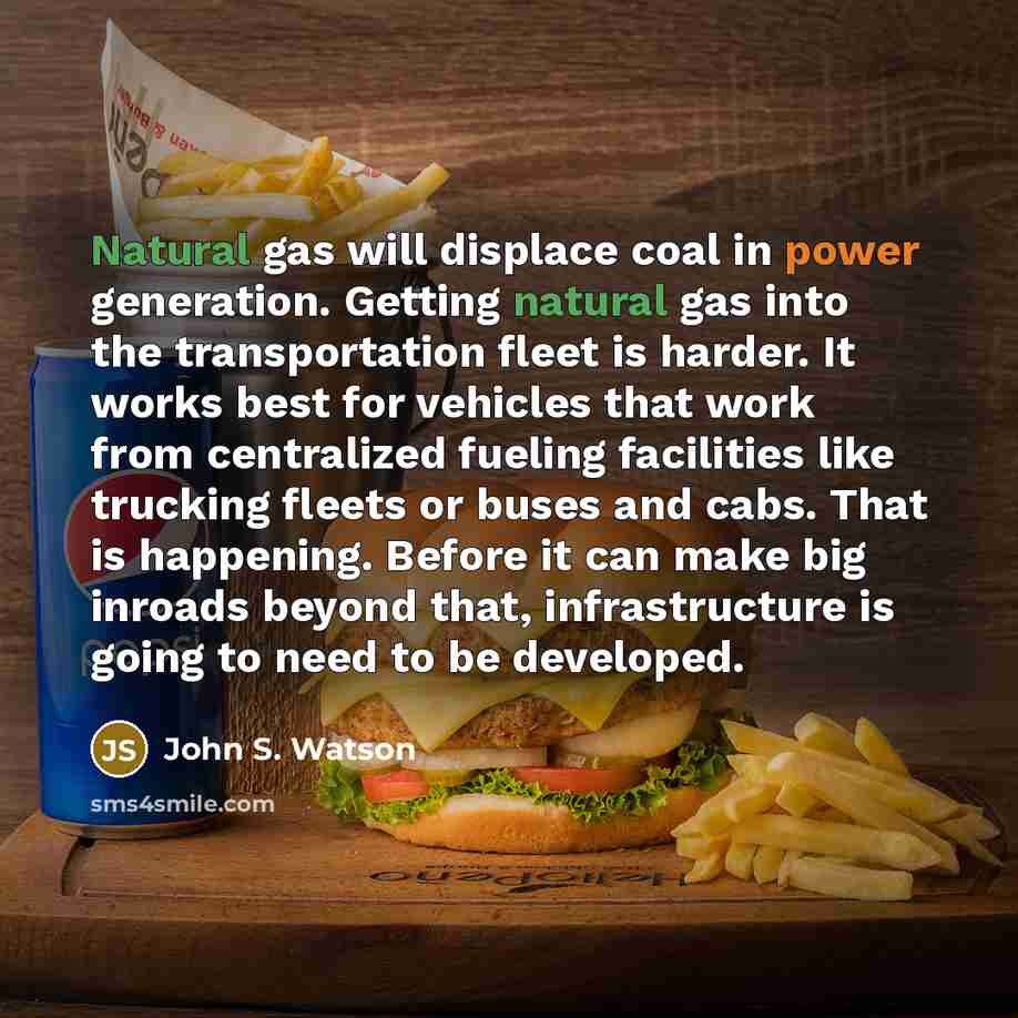 “Natural gas will displace coal in power generation. Getting natural…” quote by John S. Watson