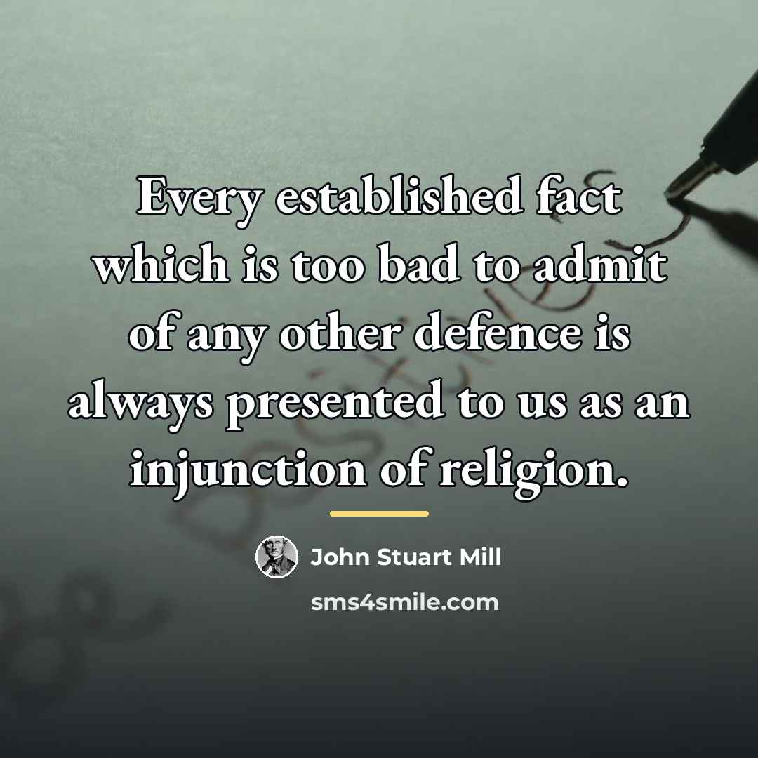 “Every established fact which is too bad to admit of…” quote by John Stuart Mill