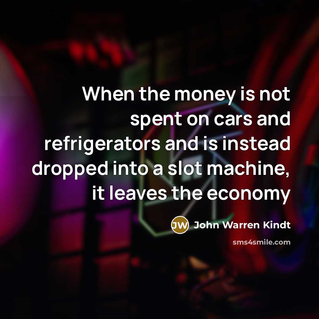 “When the money is not spent on cars and refrigerators…” quote by John Warren Kindt