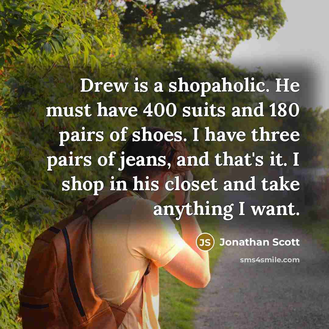 “Drew is a shopaholic. He must have 400 suits and…” quote by Jonathan Scott