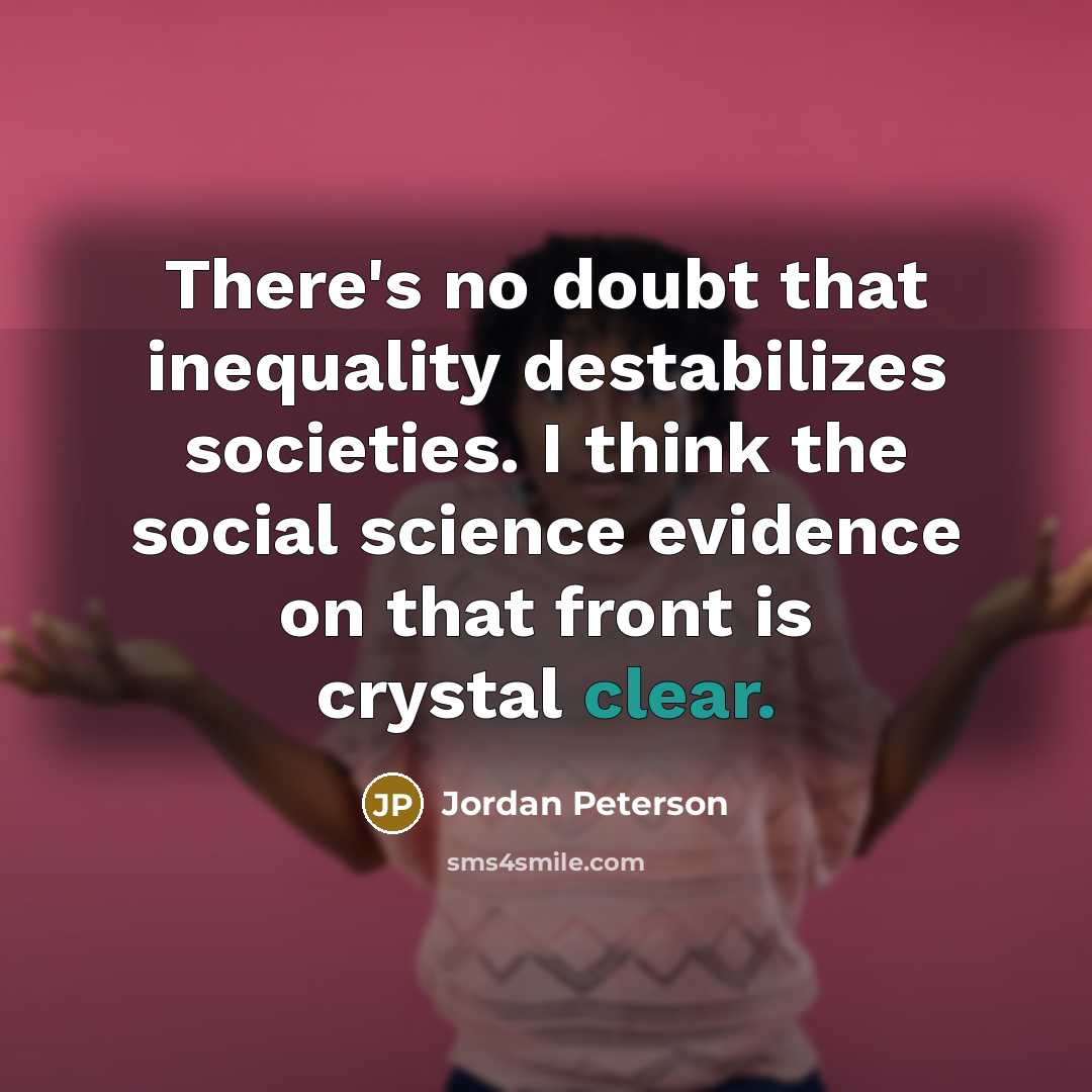“There's no doubt that inequality destabilizes societies. I think the…” quote by Jordan Peterson