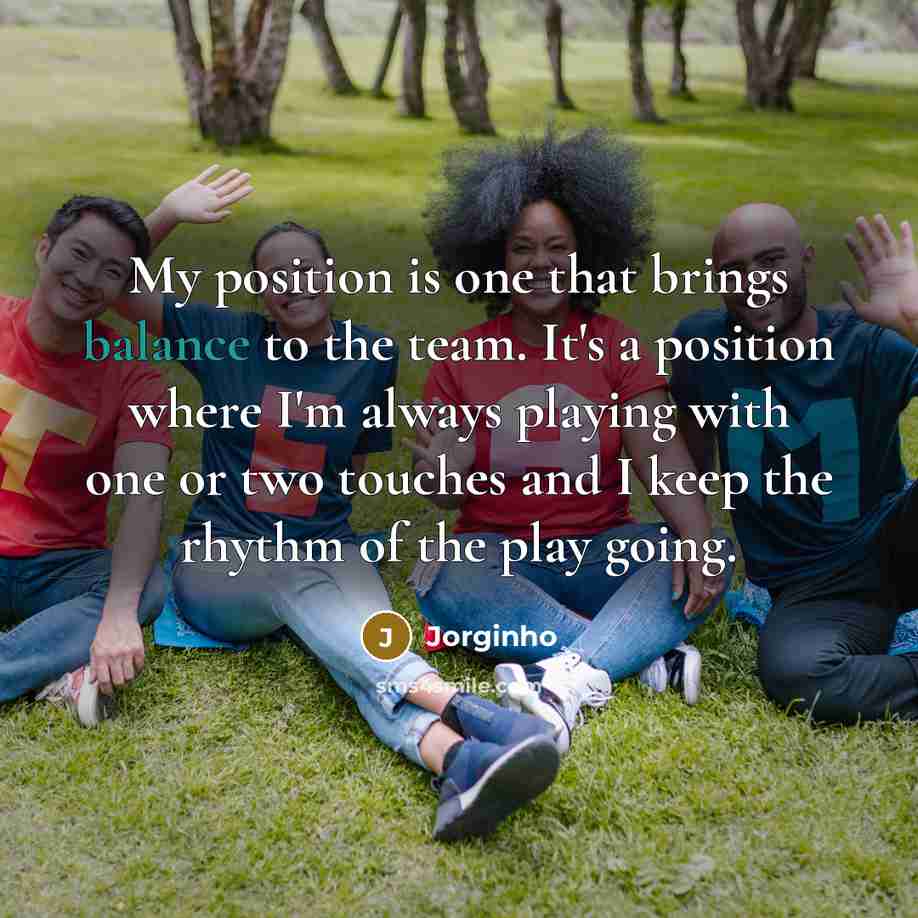 “My position is one that brings balance to the team.…” quote by Jorginho