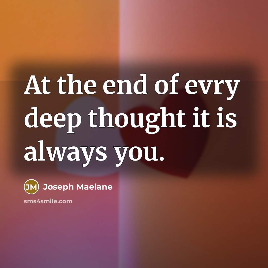 “At the end of evry deep thought it is always you.” quote by Joseph Maelane