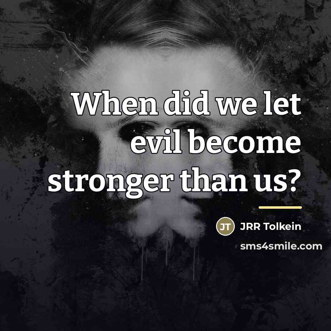 “When did we let evil become stronger than us?…” quote by JRR Tolkein