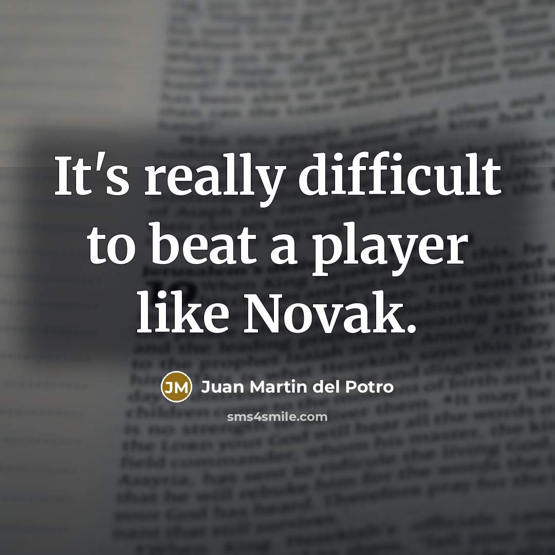 “It's really difficult to beat a player like Novak.…” quote by Juan Martin del Potro