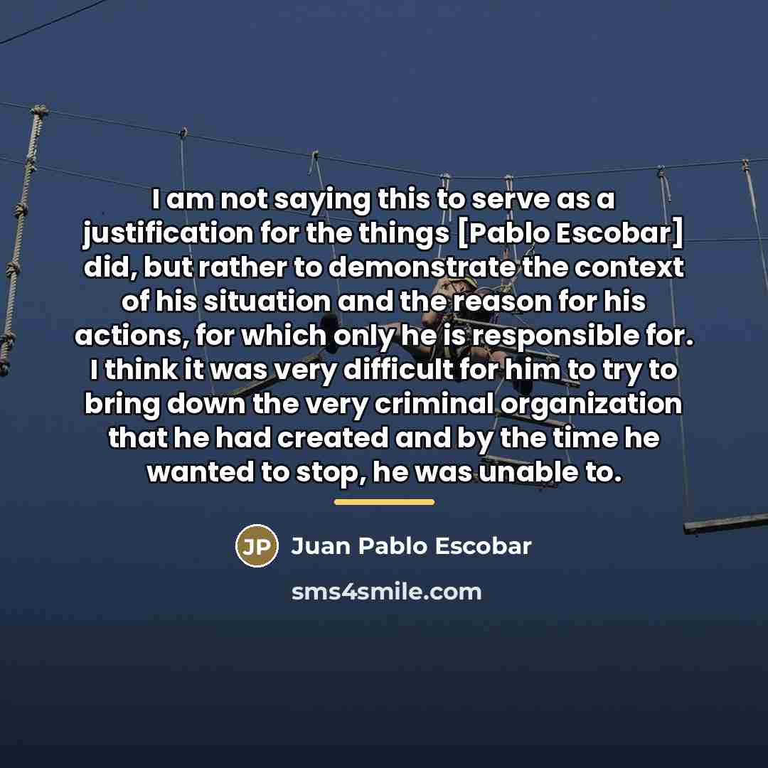 “I am not saying this to serve as a justification…” quote by Juan Pablo Escobar