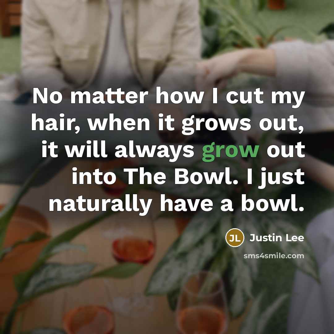 “No matter how I cut my hair, when it grows…” quote by Justin Lee