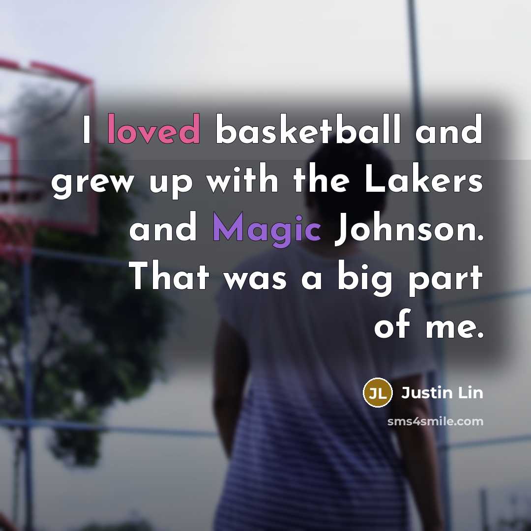 “I loved basketball and grew up with the Lakers and…” quote by Justin Lin