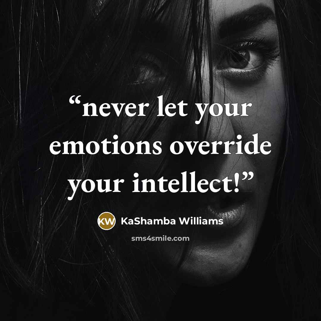 “never let your emotions override your intellect!” quote by KaShamba Williams