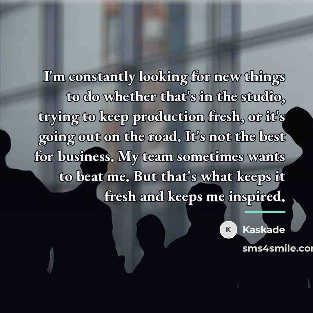 “I'm constantly looking for new things to do whether that's…” quote by Kaskade