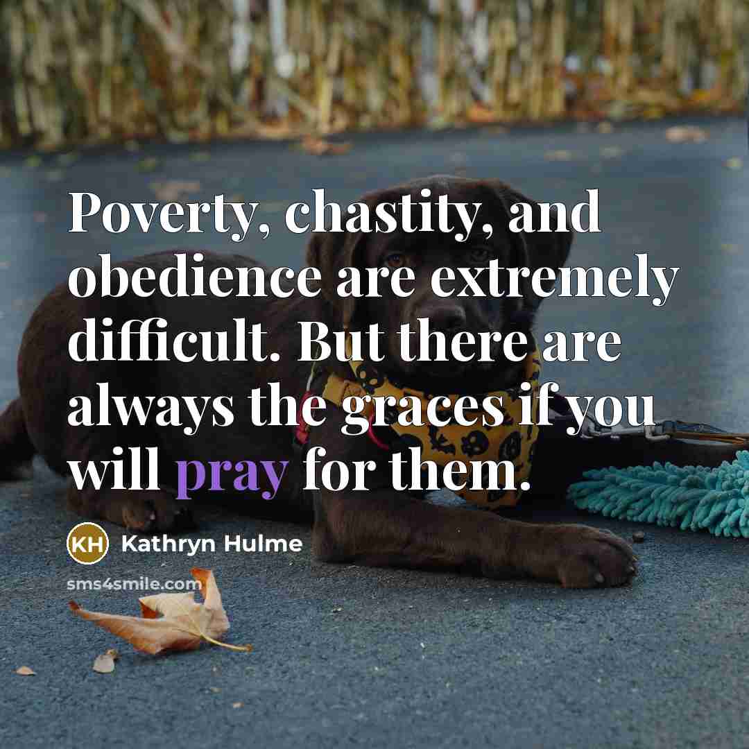 “Poverty, chastity, and obedience are extremely difficult. But there are…” quote by Kathryn Hulme