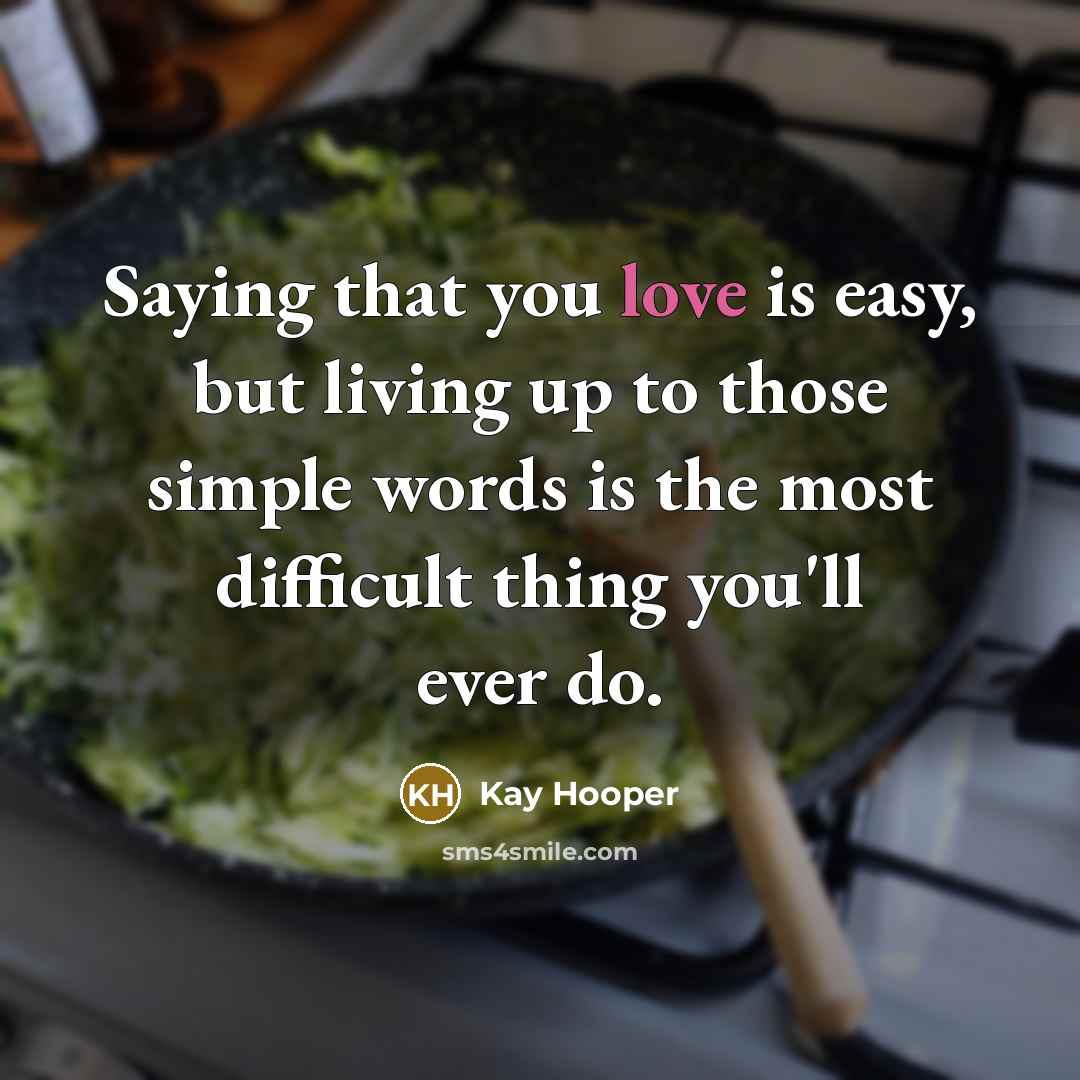 “Saying that you love is easy, but living up to…” quote by Kay Hooper
