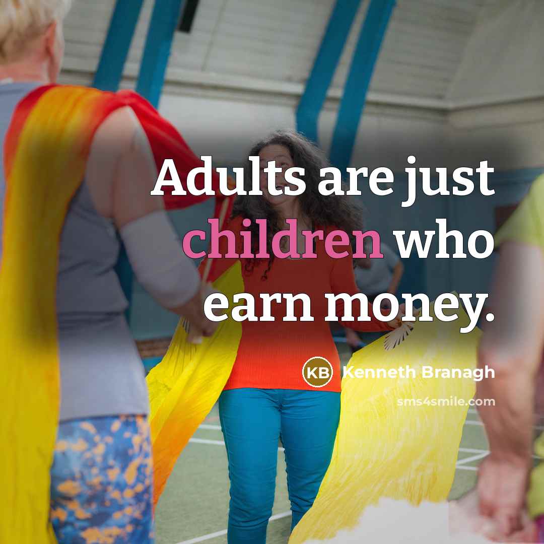 “Adults are just children who earn money.…” quote by Kenneth Branagh