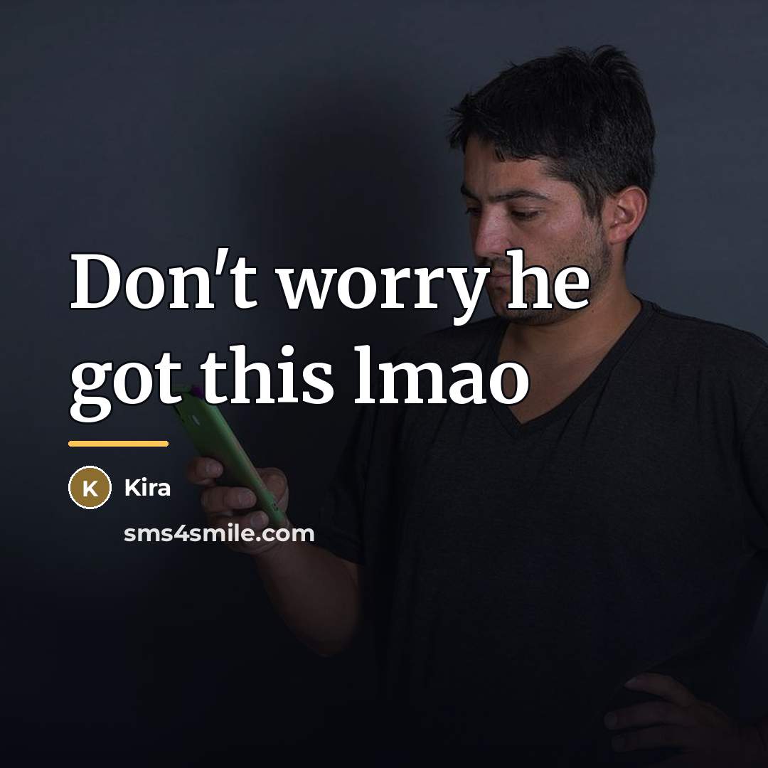 “Don't worry he got this lmao…” quote by Kira