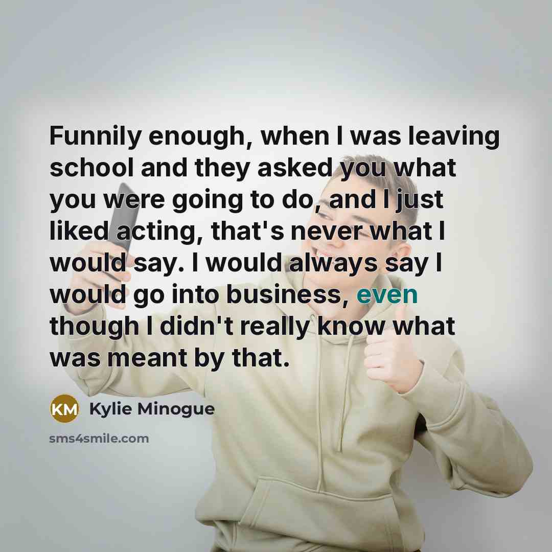 “Funnily enough, when I was leaving school and they asked…” quote by Kylie Minogue