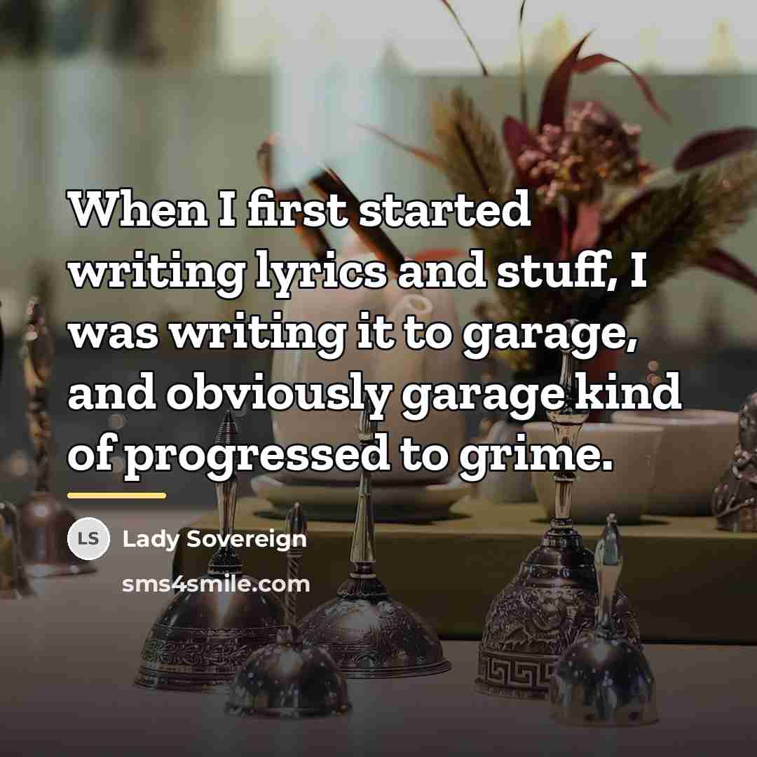“When I first started writing lyrics and stuff, I was…” quote by Lady Sovereign