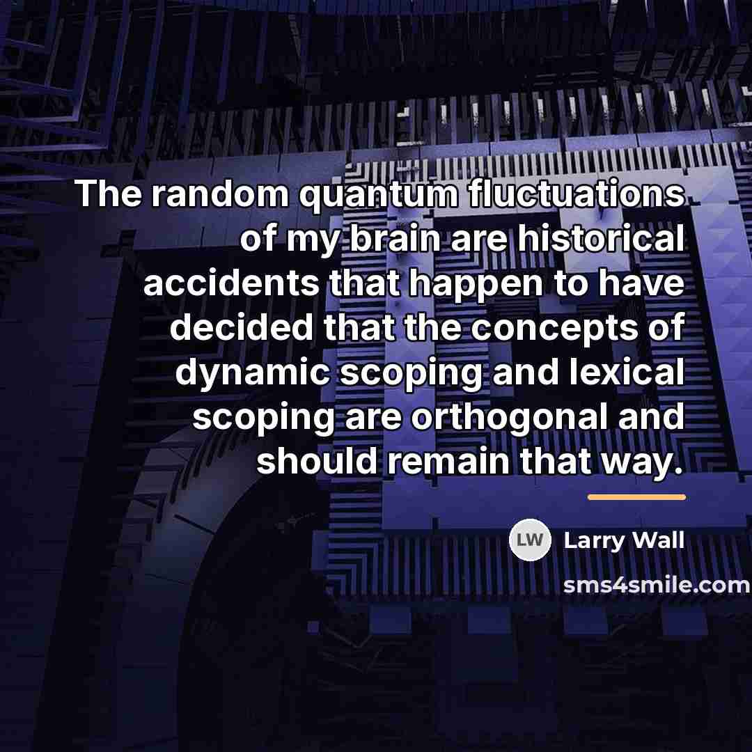 “The random quantum fluctuations of my brain are historical accidents…” quote by Larry Wall