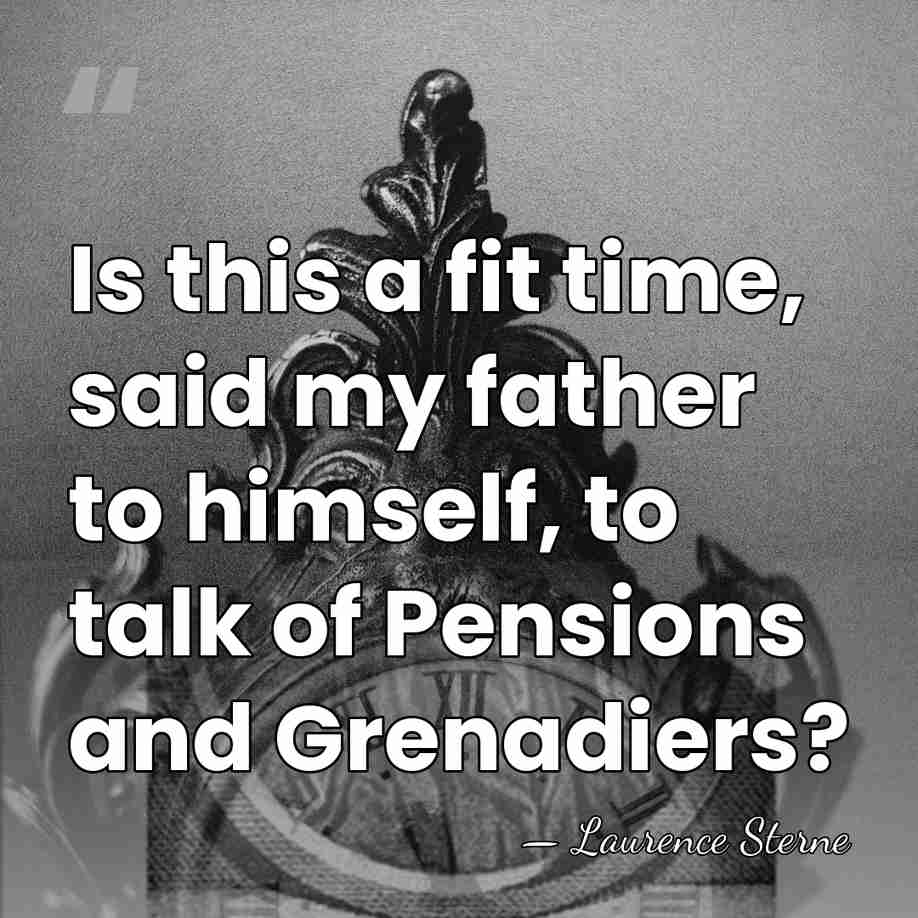 Is this a fit time, said my father to himself, to talk&hellip; - Laurence Sterne