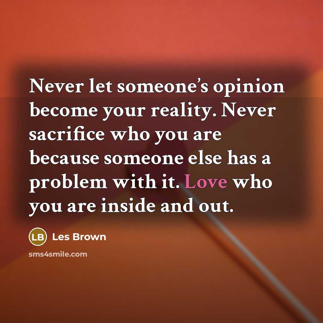 “Never let someone’s opinion become your reality. Never sacrifice who…” quote by Les Brown