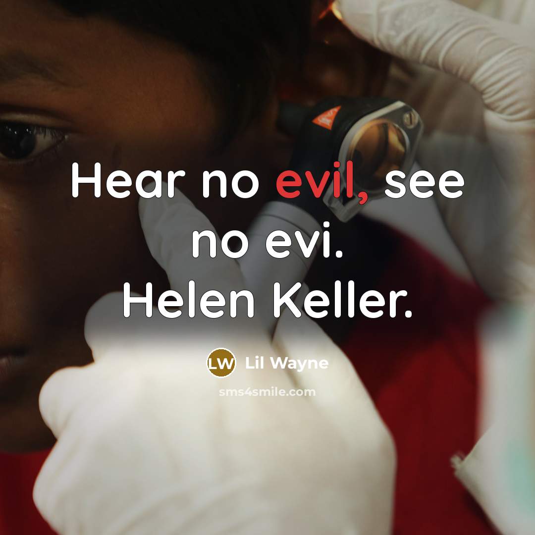 “Hear no evil, see no evi. Helen Keller.” quote by Lil Wayne