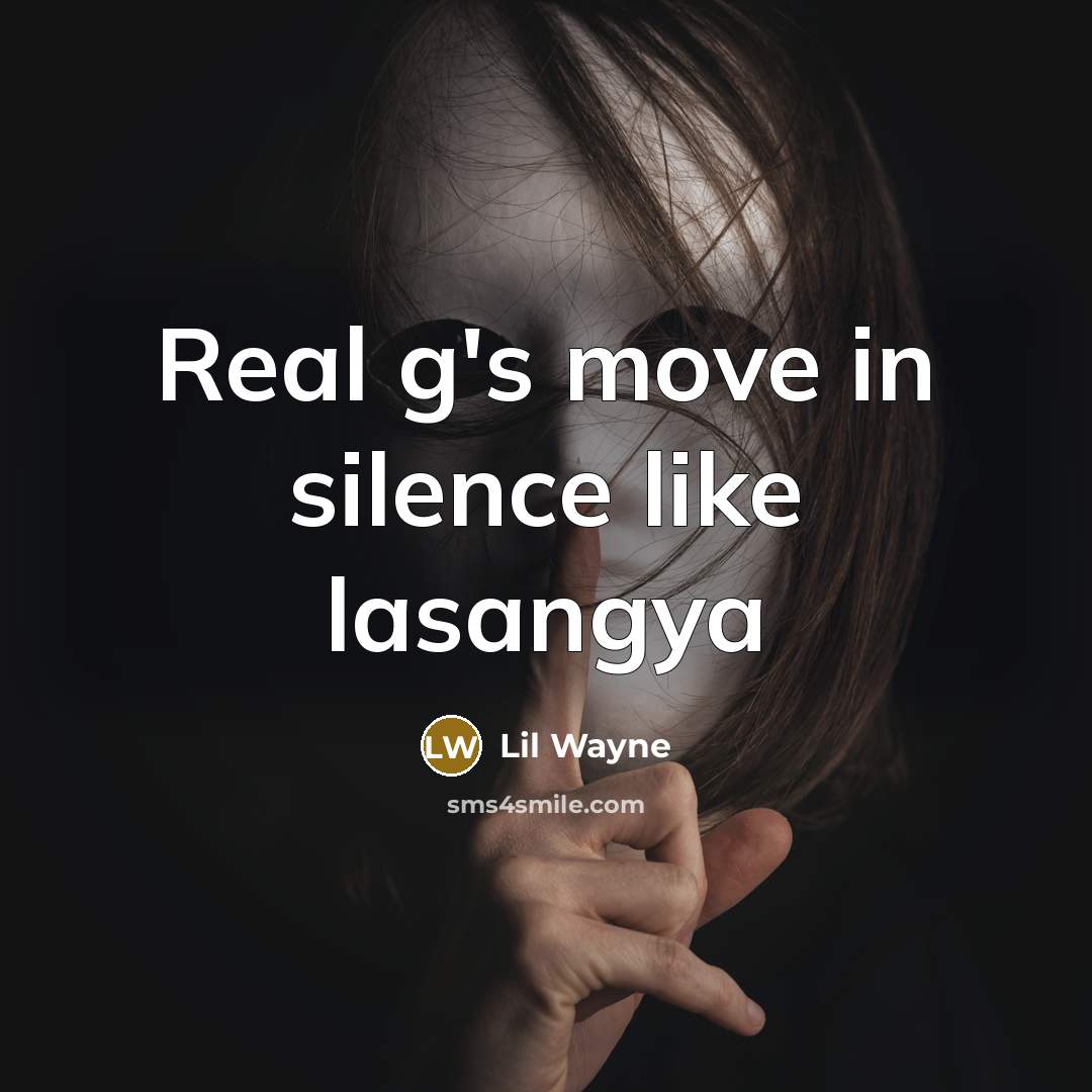 “Real g's move in silence like lasangya…” quote by Lil Wayne