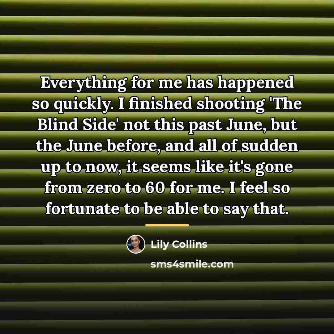 “Everything for me has happened so quickly. I finished shooting…” quote by Lily Collins