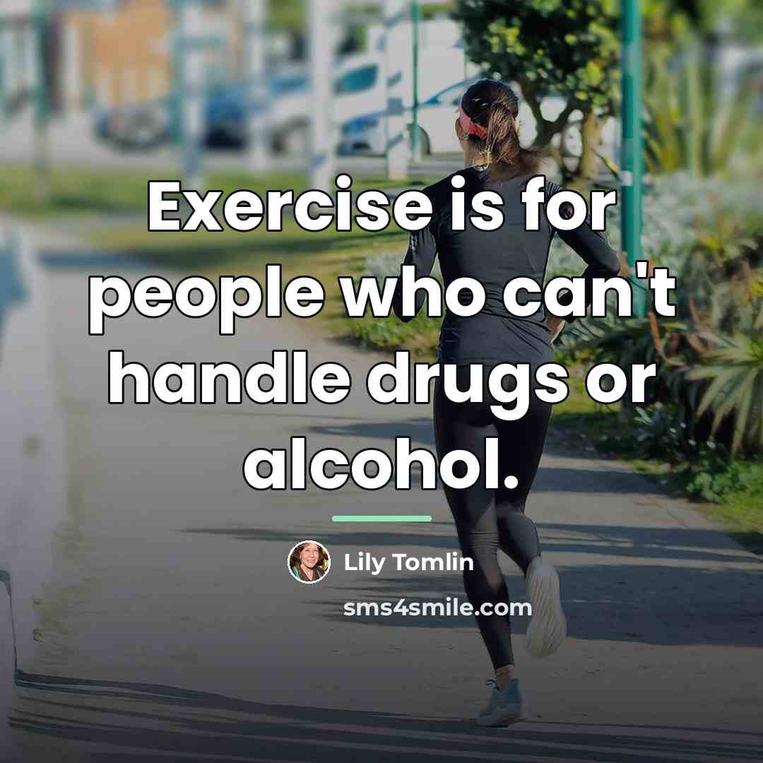 “Exercise is for people who can't handle drugs or alcohol.…” quote by Lily Tomlin