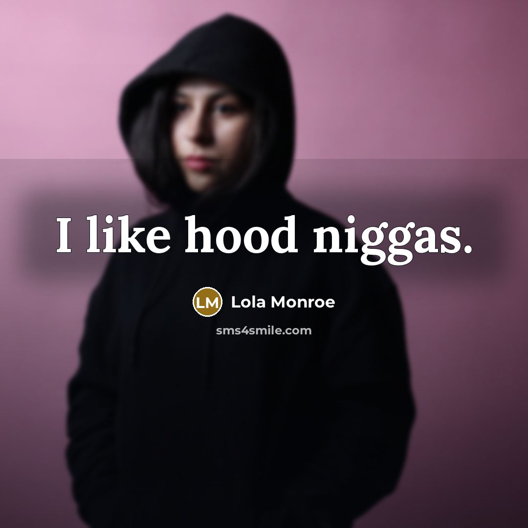 “I like hood niggas.” quote by Lola Monroe